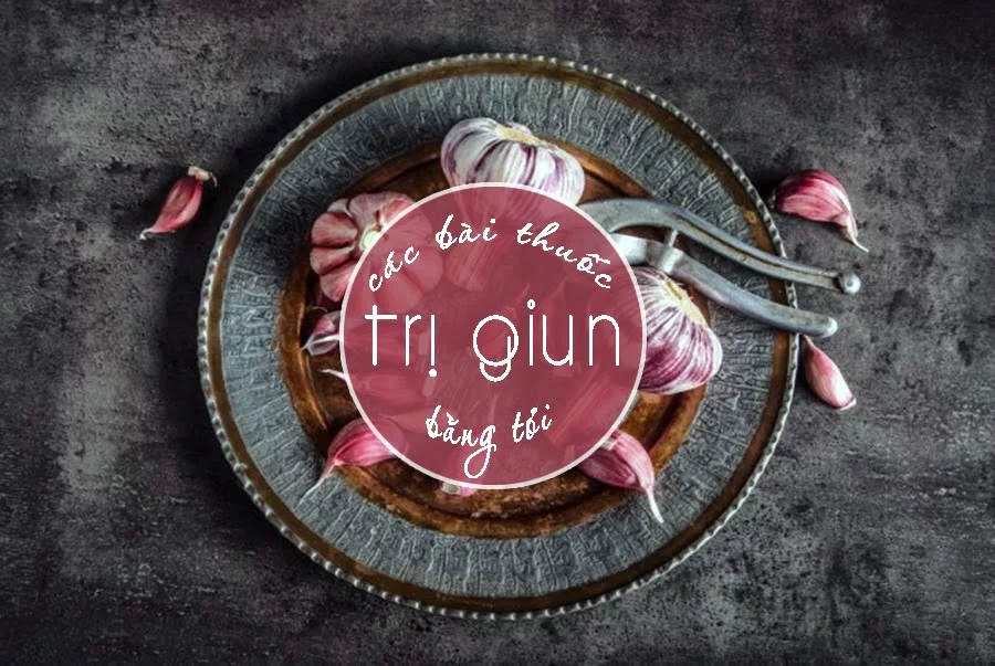 10 Bài thuốc trị giun bằng tỏi 1 tri-giun-bang-toi